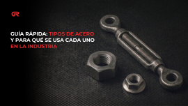 Guía rápida: tipos de acero y para qué se usa cada uno en la industria