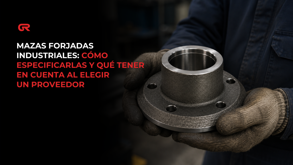 Mazas forjadas industriales: cómo especificarlas y qué tener en cuenta al elegir un proveedor