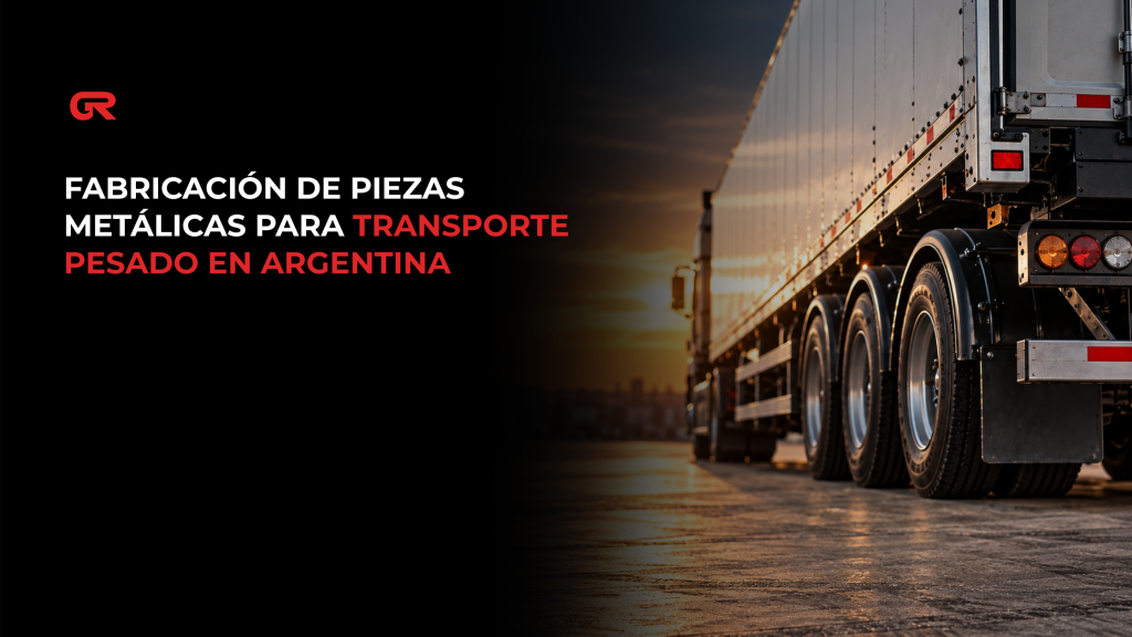Fabricación de piezas metálicas para transporte pesado en Argentina